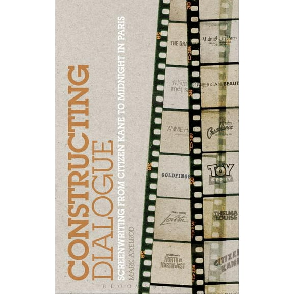 Constructing Dialogue: Screenwriting from Citizen Kane to Midnight in Paris, (Paperback)