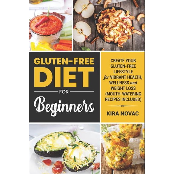 Gluten-Free Diet for Beginners: Create Your Gluten-Free Lifestyle for Vibrant Health, Wellness and (Paperback) by Kira Novac