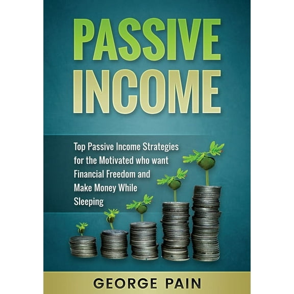 Passive Income: Top Passive Income Strategies for the Motivated who want Financial Freedom and Make Money While Sleeping, (Paperback)