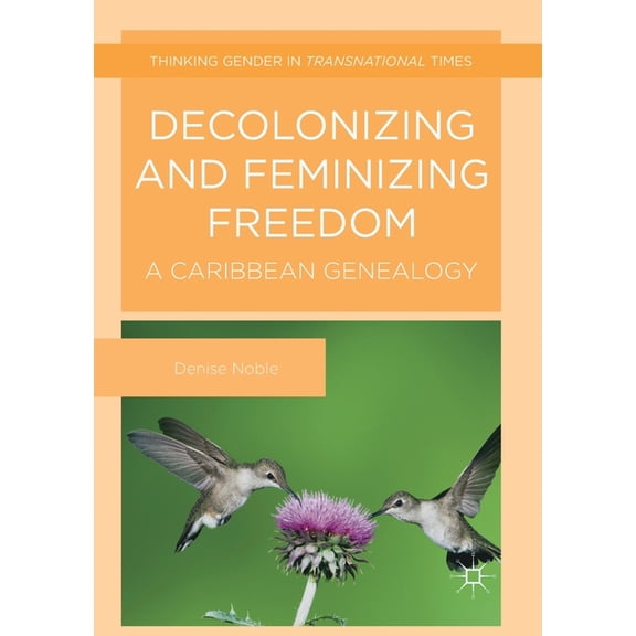Thinking Gender in Transnational Times Decolonizing and Feminizing Freedom: A Caribbean Genealogy, (Paperback)
