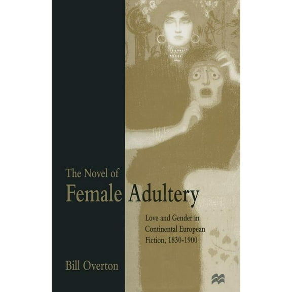 The Novel of Female Adultery: Love and Gender in Continental European Fiction, 1830-1900, (Paperback)