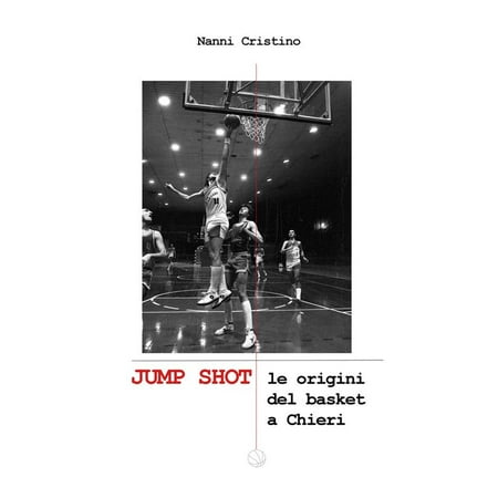 Make Jump Shot - JUMP SHOT - Le origini del basket a Chieri - eBook