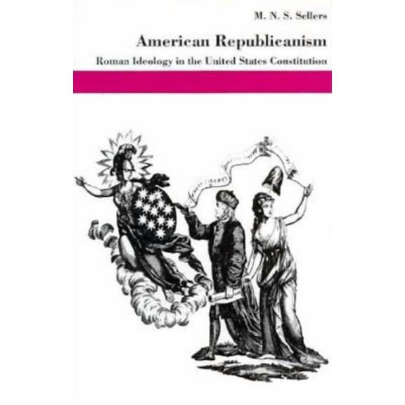 American Republicanism: Roman Ideology in the United States Constitution, (Hardcover)