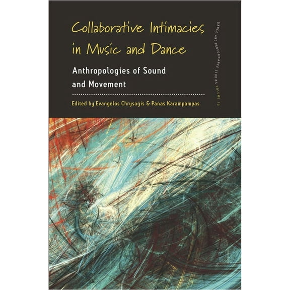 Dance and Performance Studies Collaborative Intimacies in Music and Dance: Anthropologies of Sound and Movement, Book 10, (Hardcover)