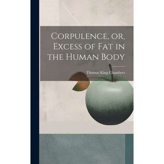Corpulence, or, Excess of Fat in the Human Body (Hardcover)
