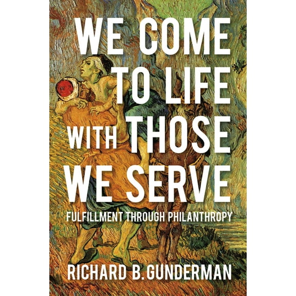 We Come to Life with Those We Serve: Fulfillment Through Philanthropy, (Paperback)