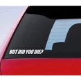 thumbnail image 1 of But DID You Die? funny Car Bumper Sticker Window Decal Funny, 1 of 1