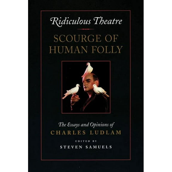 Ridiculous Theatre: Scourge of Human Folly: The Essays and Opinions of Charles Ludlam (Paperback)