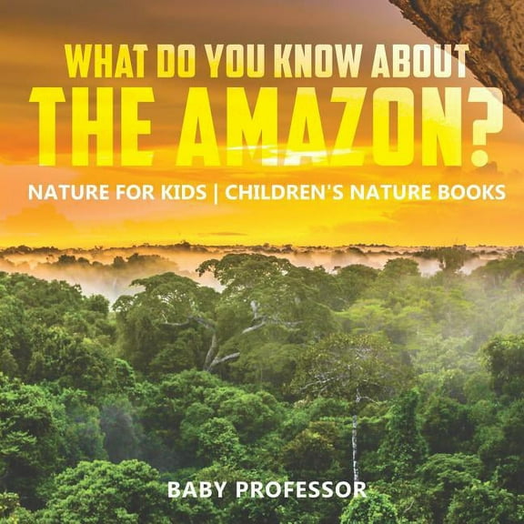 What Do You Know about the Amazon? Nature for Kids Children's Nature Books (Paperback)