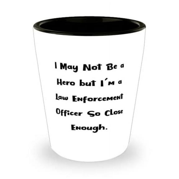 Unique Law enforcement officer Gifts, I May Not Be a Hero but I'm a Law Enforcement Officer, Unique Shot Glass For Men Women From Friends