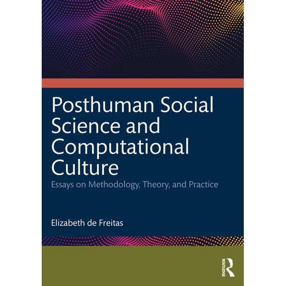 Posthuman Social Science and Computational Culture: Essays on Methodology, Theory and Practice, (Paperback)