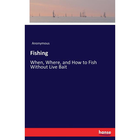 Fishing: When, Where, and How to Fish Without Live Bait, (Paperback)