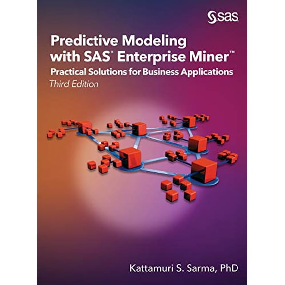 Predictive Modeling with SAS Enterprise Miner: Practical Solutions for Business Applications, Third Edition Hardcover 1635268958 9781635268959 Kattamuri S. Sarma Ph.D.