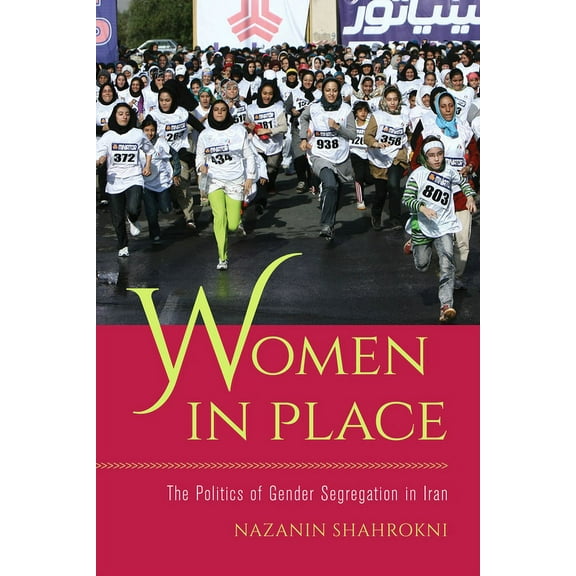 Women in Place: The Politics of Gender Segregation in Iran, (Paperback)