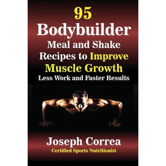Pre-Owned 95 Bodybuilder Meal and Shake Recipes to Improve Muscle Growth: Less Work and Faster Results (Paperback)
