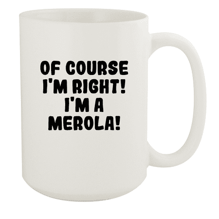 

Of Course I m Right! I m A Merola! - Ceramic 15oz White Mug White