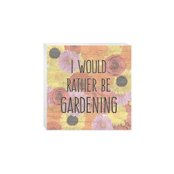 Rather Be Gardening Yellow Pink Floral 10 x 10 Wood Tabletop Sign Plaque