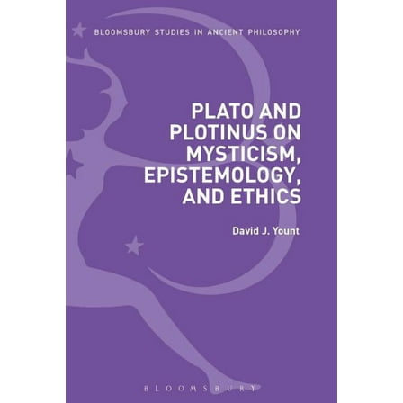 Bloomsbury Studies in Ancient Philosophy Plato and Plotinus on Mysticism, Epistemology, and Ethics, (Hardcover)