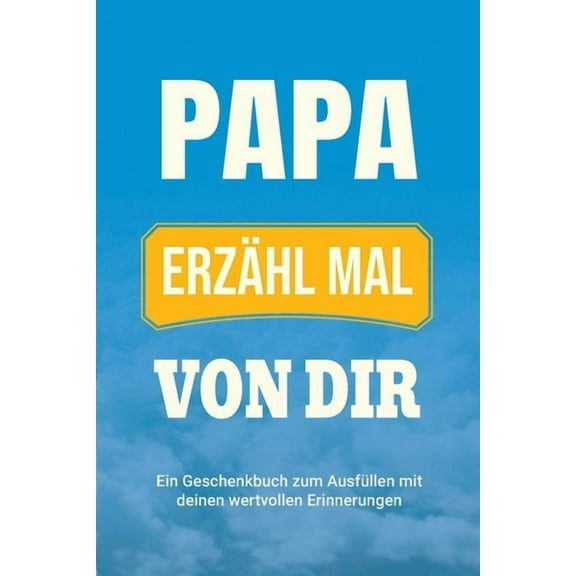Familiengeschichte Papa, erzÃ¤hl mal von dir: Ein Geschenkbuch zum AusfÃ¼llen mit deinen wertvollen Erinnerungen, Book 4, (Paperback)