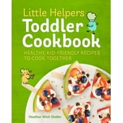 Little Helpers Toddler Cookbook: Healthy, Kid-Friendly Recipes to Cook Together, Pre-Owned (Paperback)