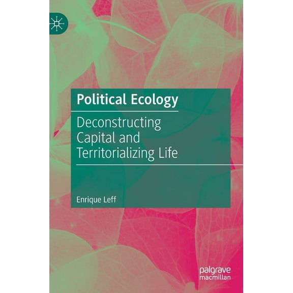 Political Ecology: Deconstructing Capital and Territorializing Life, (Hardcover)
