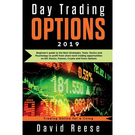 Trading Online for a Living: Day Trading Options 2019: A Beginner's Guide to the Best Strategies, Tools, Tactics, and Psychology to Profit from Short-Term Trading Opportunities on ETF, Stocks, (Best Business Opportunities 2019)