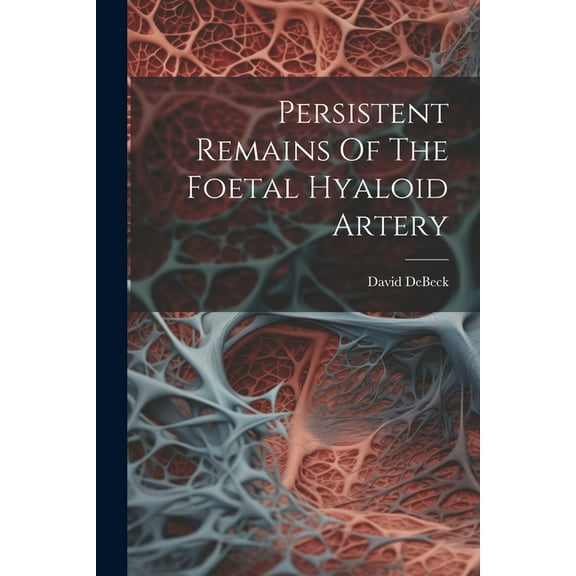 Persistent Remains Of The Foetal Hyaloid Artery (Paperback)