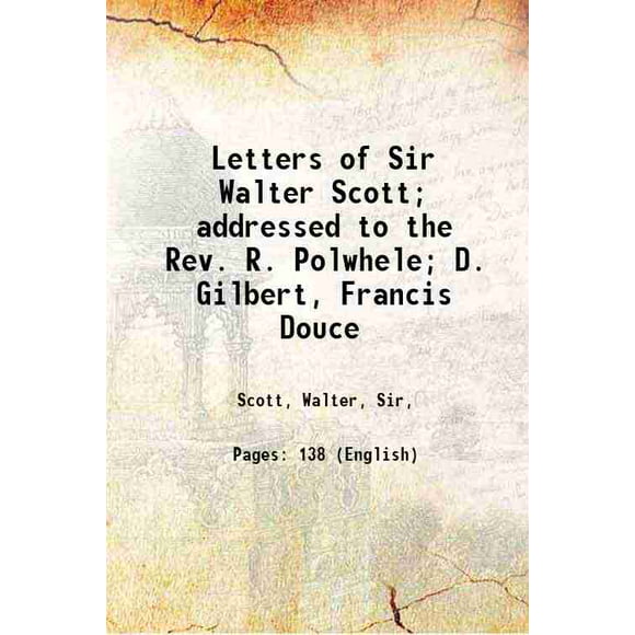 Letters of Sir Walter Scott; addressed to the Rev. R. Polwhele; D. Gilbert, Francis Douce 1832 [Hardcover]
