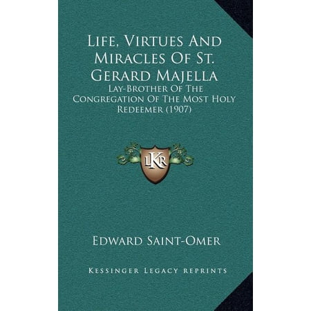 Life Virtues And Miracles Of St. Gerard Majella : Lay-Brother Of The Congregation Of The Most Holy Redeemer (1907) (Hardcover)