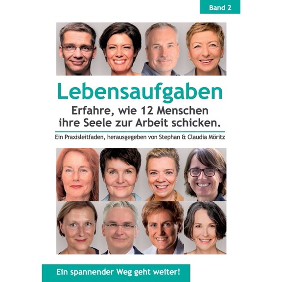 Lebensaufgaben - Erfahre, wie 12 Menschen ihre Seele zur Arbeit schicken.: Ein Praxisleitfaden, herausgegeben von Stepha, (Paperback)