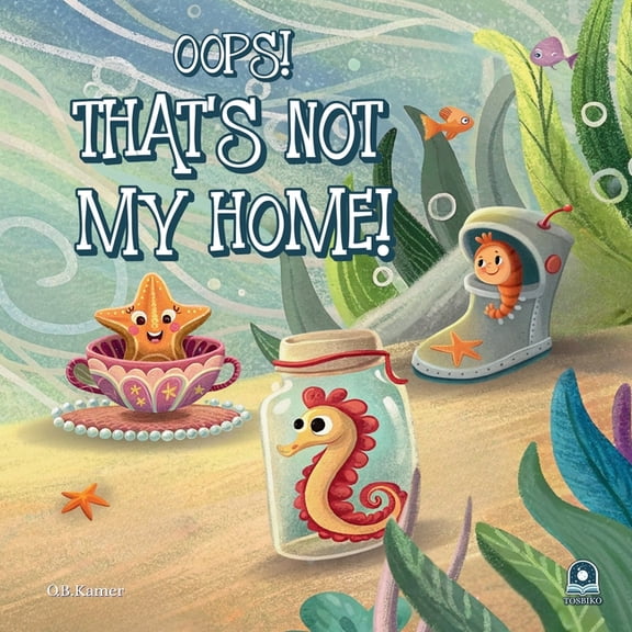Oops! That's Not My Home!: Funny Ocean Animals Book for Kids 2-5: Rhyming Sea Creature Bedtime Story Picture Book: Under, (Paperback)