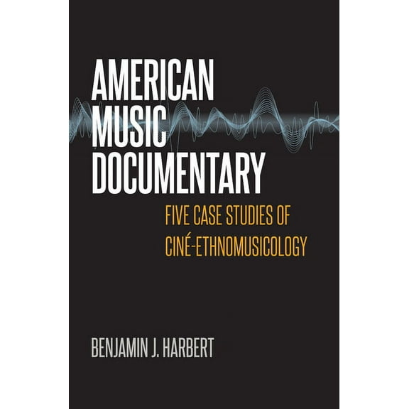 American Music Documentary : Five Case Studies of Ciné-Ethnomusicology