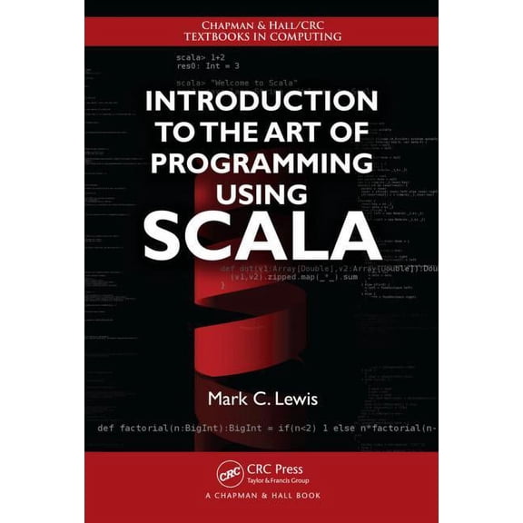 Chapman & Hall/CRC Textbooks in Computin Introduction to the Art of Programming Using Scala, (Paperback)