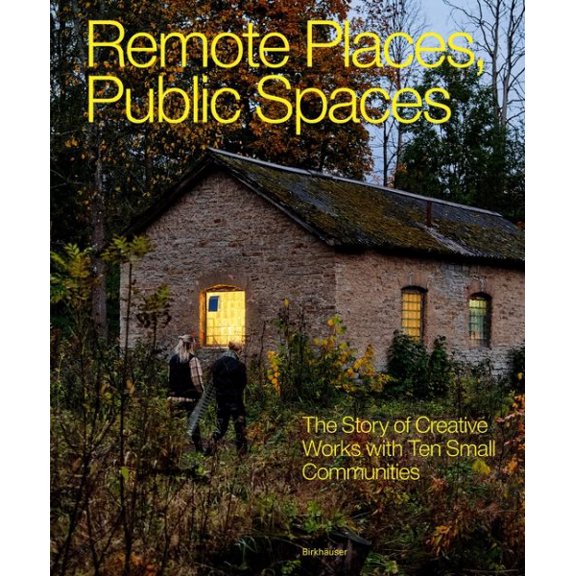 Pre-Owned Remote Places, Public Spaces: The Story of Creative Works with Ten Small Communities, (Paperback)