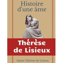 Histoire d'une Ã¢me: La Bienheureuse ThÃ©rÃ¨se: La vie de Sainte ThÃ©rÃ¨se de Lisieux par elle-mÃªrme, (Paperback)