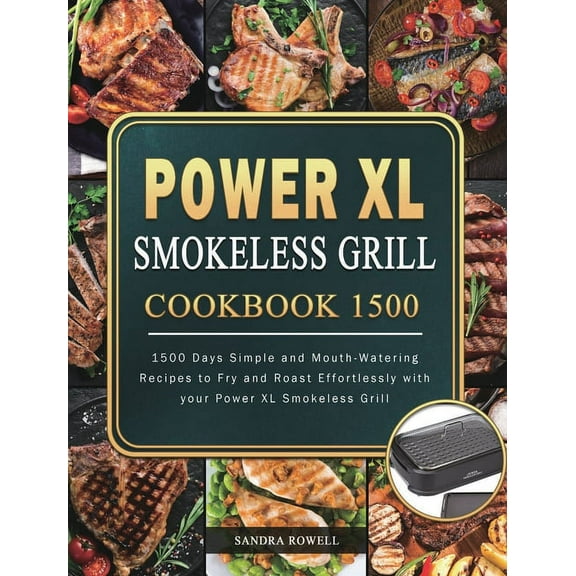 Power XL Smokeless Grill Cookbook 1500: 1500 Days Simple and Mouth-Watering Recipes to Fry and Roast Effortlessly with y, (Hardcover)