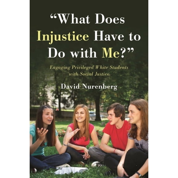 "What Does Injustice Have to Do with Me?": Engaging Privileged White Students with Social Justice, (Paperback)
