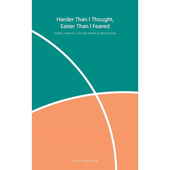 Harder Than I Thought, Easier Than I Feared: Sports, Anxiety, and the Power of Meditation, (Paperback)
