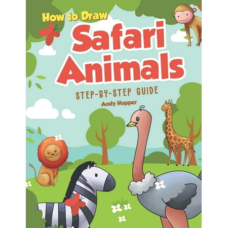 How to Draw Safari Animals Step-by-Step Guide: Best Safari Animal Drawing Book for You and Your Kids