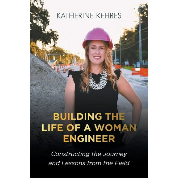 Building The Life of A Woman Engineer: Constructing the Journey and Lessons from the Field, (Paperback)