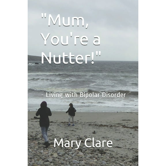 "Mum, You're a Nutter!": - Living with Bipolar Disorder, (Paperback)