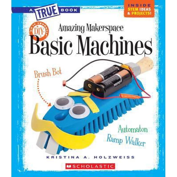 Pre-Owned Amazing Makerspace DIY Basic Machines (a True Book: Makerspace Projects) (Unknown) 053123844X 9780531238448