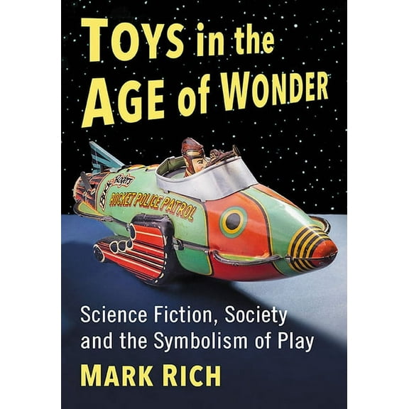 Toys in the Age of Wonder: Science Fiction, Society and the Symbolism of Play, (Paperback)