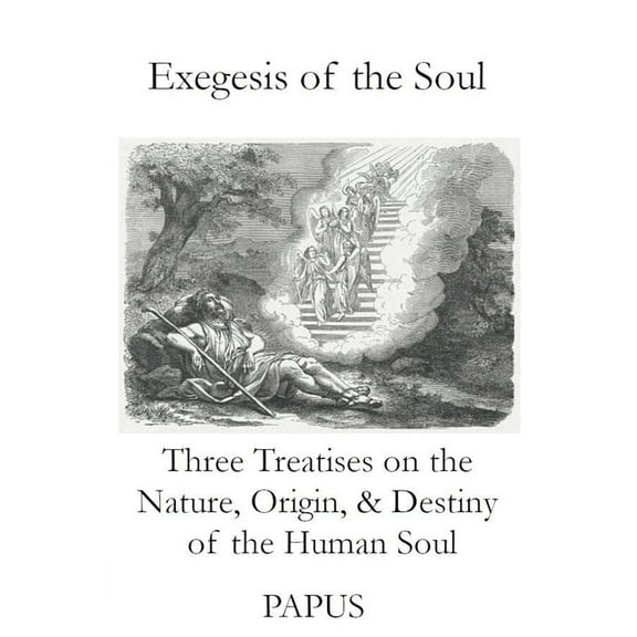 Exegesis of the Soul: Three Treatises on the Nature, Origin, & Destiny of the Human Soul, (Paperback)