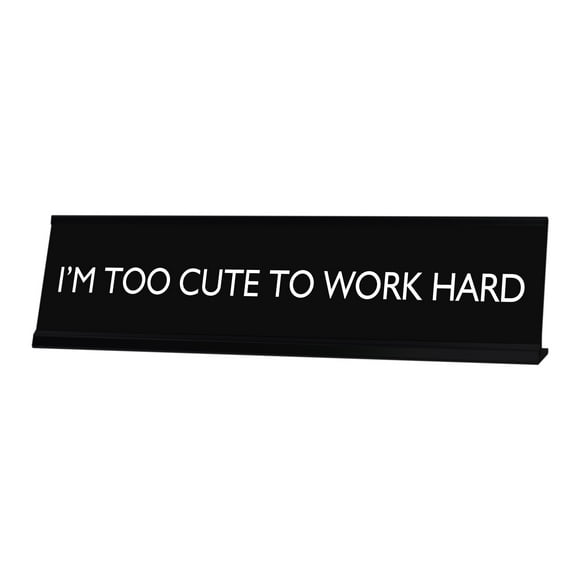 I'M TOO CUTE TO WORK HARD Novelty Desk Sign