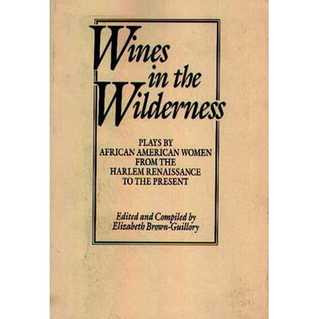 Wines in the Wilderness : Plays by African American Women from the Harlem Renaissance to the (Best African American Literature)