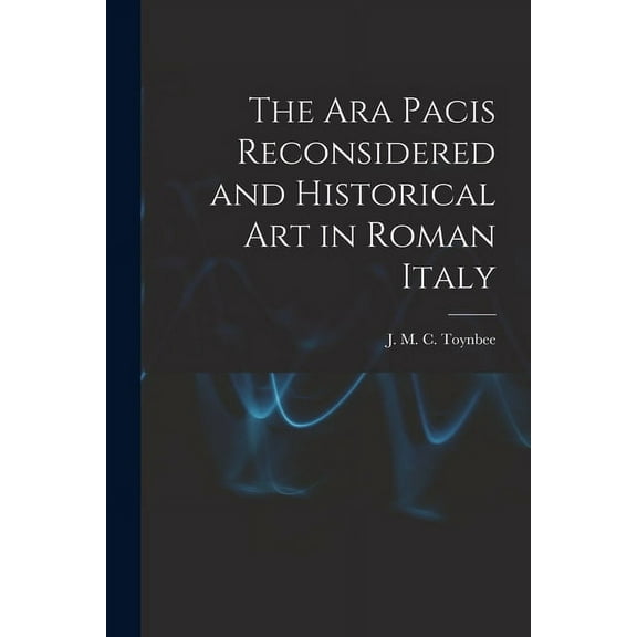 The Ara Pacis Reconsidered and Historical Art in Roman Italy, (Paperback)