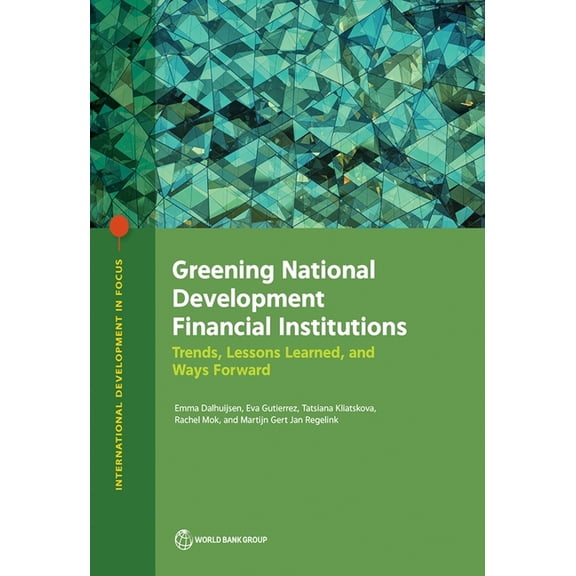 International Development in Focus Greening National Development Financial Institutions: Trends, Lessons Learned, and Ways Forward, (Paperback)