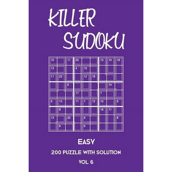 Killer Sudoku Easy 200 Puzzle With Solution Vol 6: Beginner Puzzle Book, simple,9x9, 2 puzzles per page (Paperback)