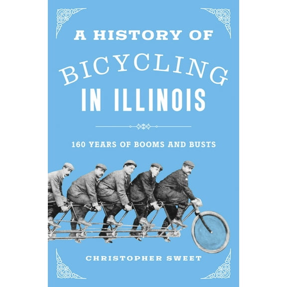 A History of Bicycling in Illinois: 160 Years of Booms and Busts, (Paperback)
